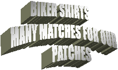 BIKER SHIRTS
MANY MATCHES FOR OUR
PATCHES